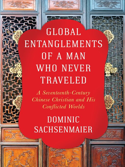 Title details for Global Entanglements of a Man Who Never Traveled by Dominic Sachsenmaier - Available